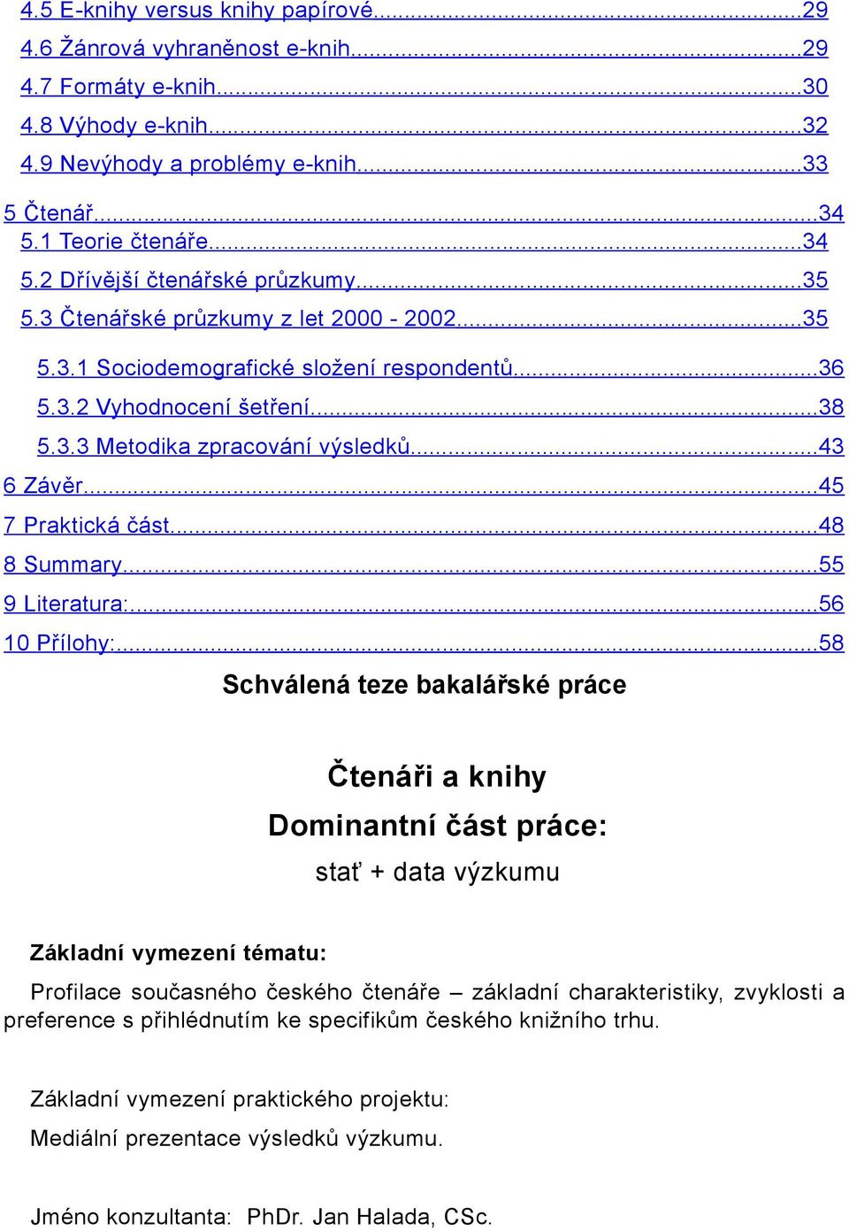 ..43 6 Závěr...45 7 Praktická část...48 8 Summary...55 9 Literatura:...56 10 Přílohy:.