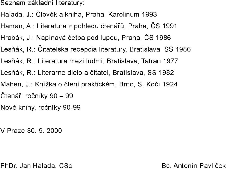 : Čitatelska recepcia literatury, Bratislava, SS 1986 Lesňák, R.: Literatura mezi ludmi, Bratislava, Tatran 1977 Lesňák, R.