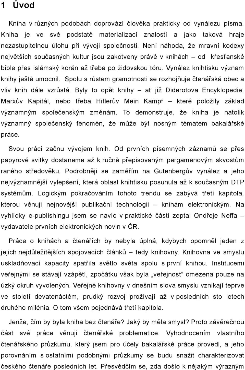 Vynález knihtisku význam knihy ještě umocnil. Spolu s růstem gramotnosti se rozhojňuje čtenářská obec a vliv knih dále vzrůstá.