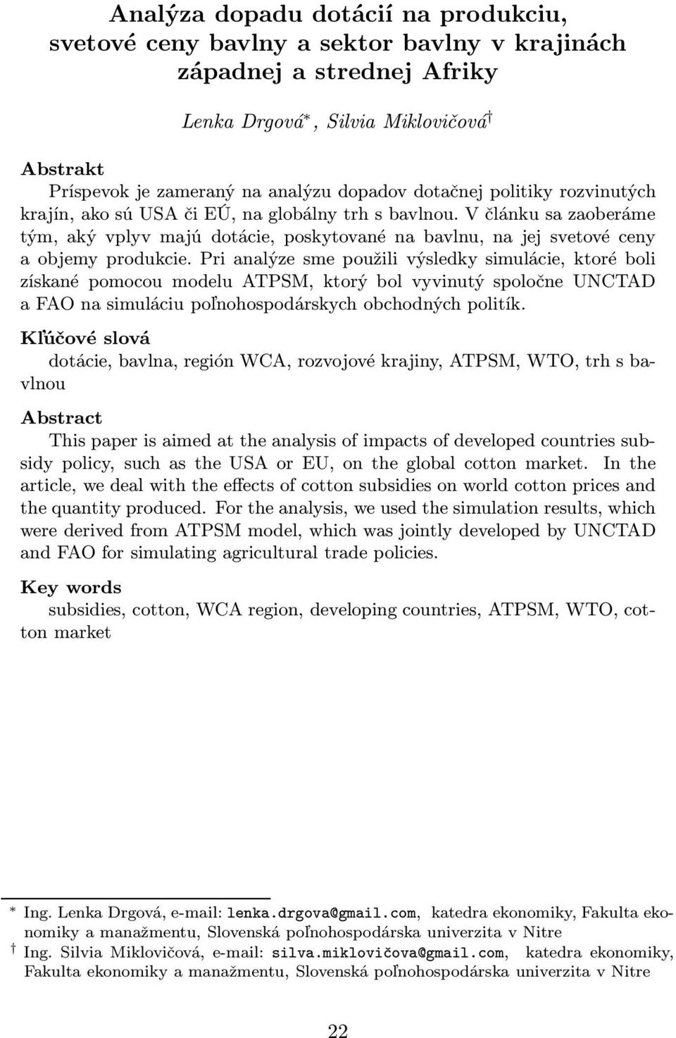 Pri analýze sme použili výsledky simulácie, ktoré boli získané pomocou modelu ATPSM, ktorý bol vyvinutý spoločne UNCTAD a FAO na simuláciu poľnohospodárskych obchodných politík.