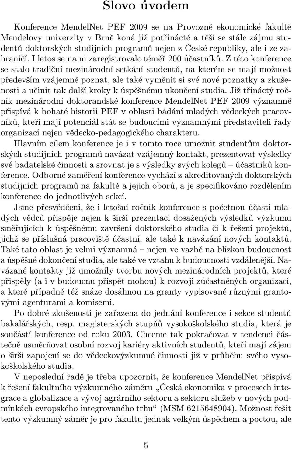 Z této konference se stalo tradiční mezinárodní setkání studentů, na kterém se mají možnost především vzájemně poznat, ale také vyměnit si své nové poznatky a zkušenosti a učinit tak další kroky k