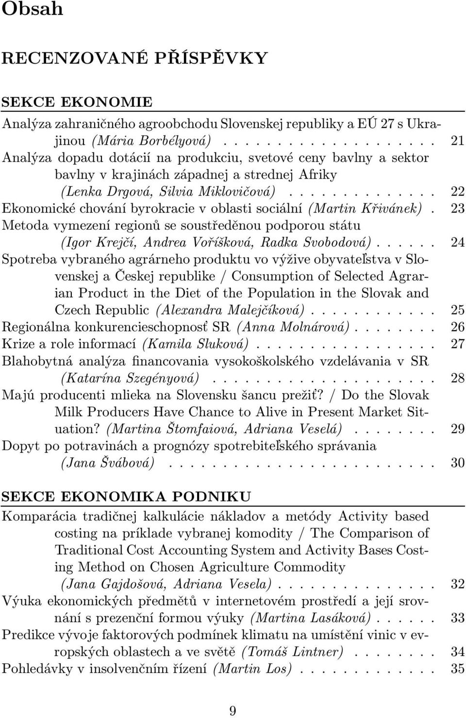 ... 22 Ekonomické chování byrokracie v oblasti sociální(martin Křivánek). 23 Metoda vymezení regionů se soustředěnou podporou státu (IgorKrejčí,AndreaVoříšková,RadkaSvobodová).