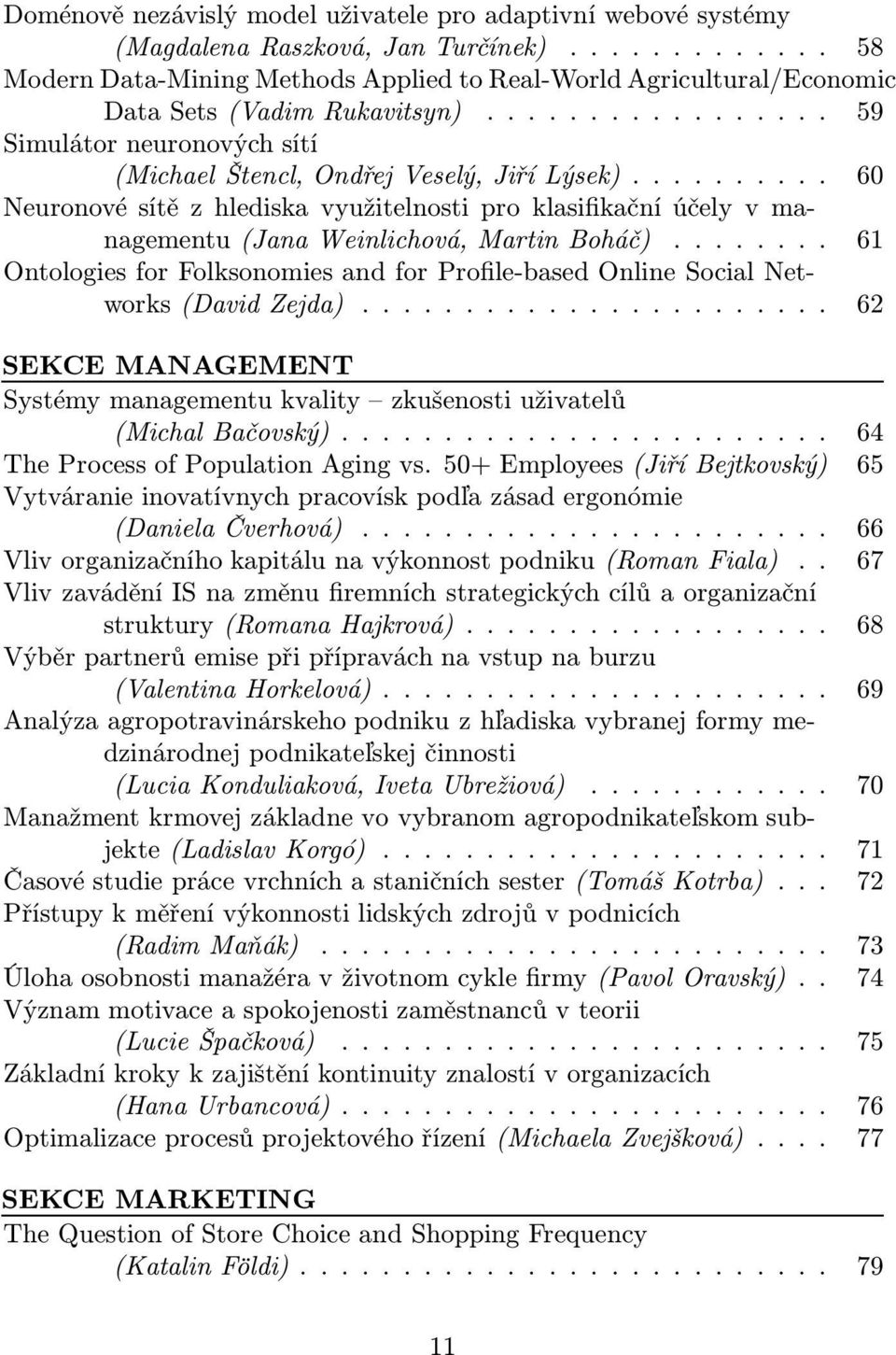 .... 61 Ontologies for Folksonomies and for Profile-based Online Social Networks(DavidZejda)... 62 SEKCE MANAGEMENT Systémy managementu kvality zkušenosti uživatelů (MichalBačovský).