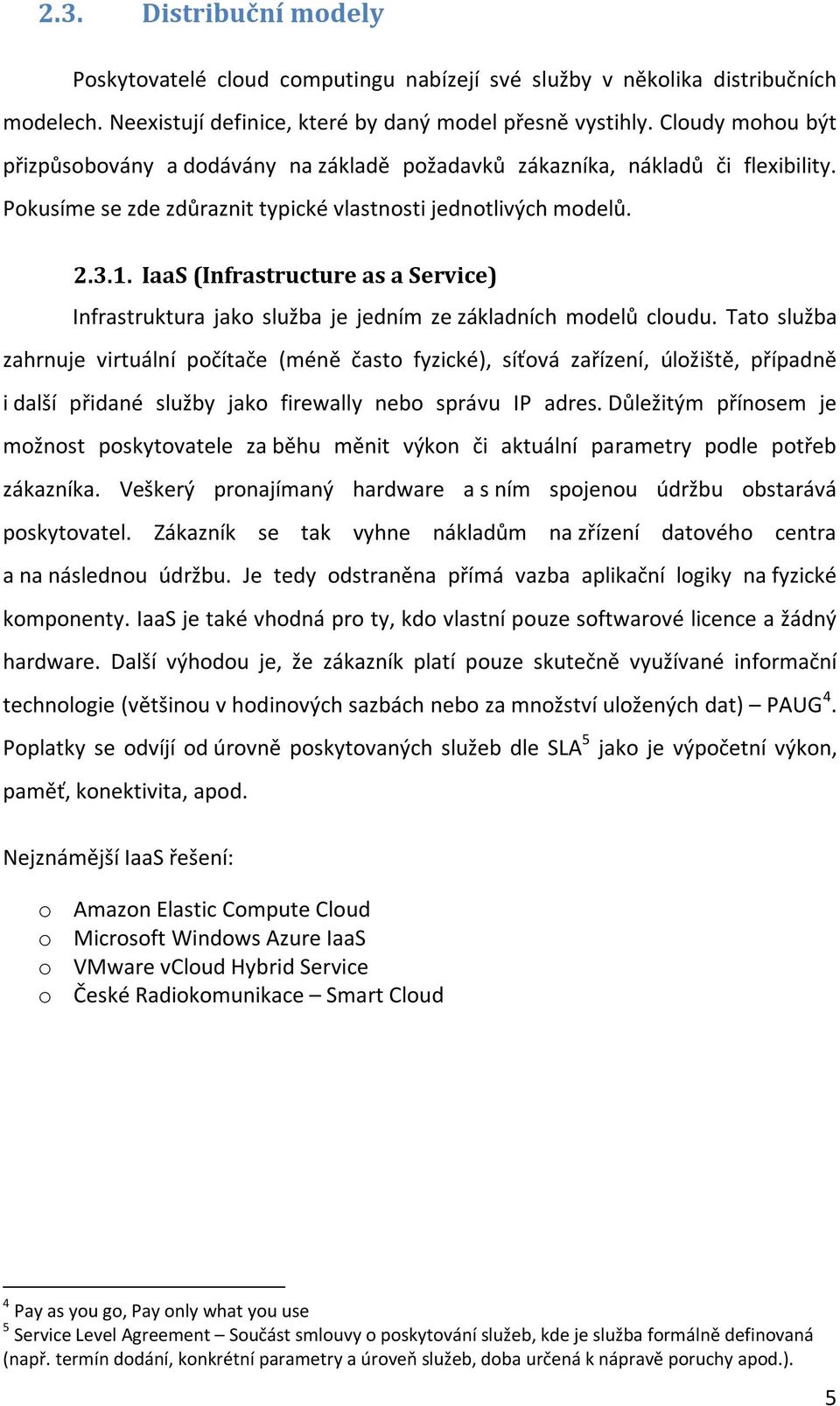 IaaS (Infrastructure as a Service) Infrastruktura jako služba je jedním ze základních modelů cloudu.