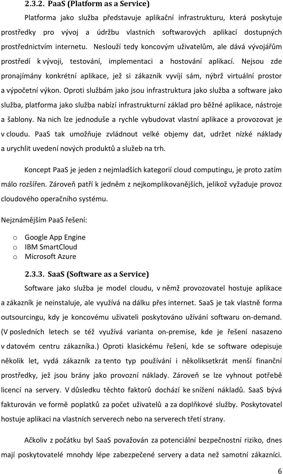 Nejsou zde pronajímány konkrétní aplikace, jež si zákazník vyvíjí sám, nýbrž virtuální prostor a výpočetní výkon.