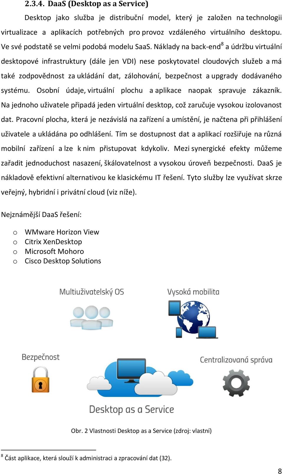 Náklady na back-end 8 a údržbu virtuální desktopové infrastruktury (dále jen VDI) nese poskytovatel cloudových služeb a má také zodpovědnost za ukládání dat, zálohování, bezpečnost a upgrady