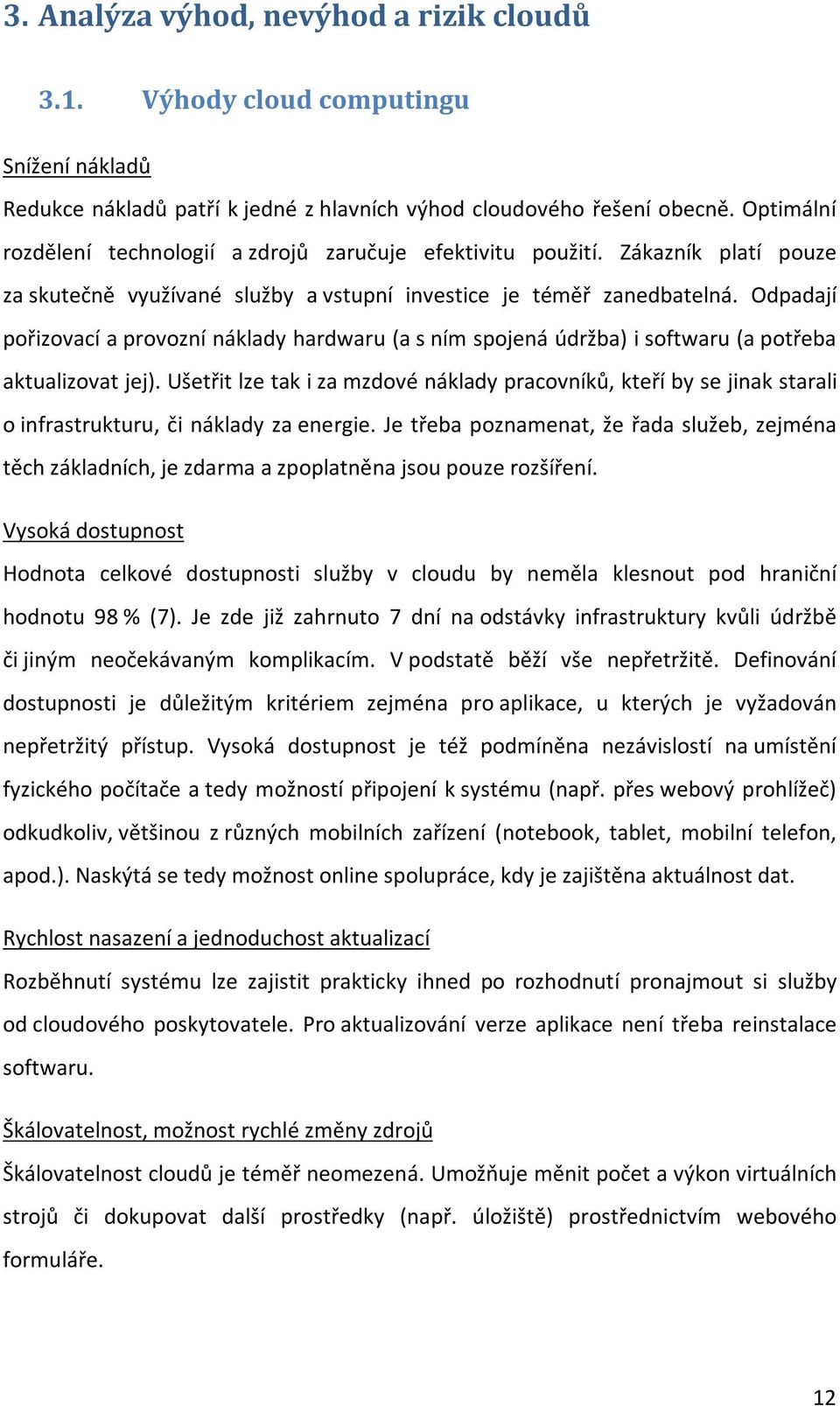 Odpadají pořizovací a provozní náklady hardwaru (a s ním spojená údržba) i softwaru (a potřeba aktualizovat jej).