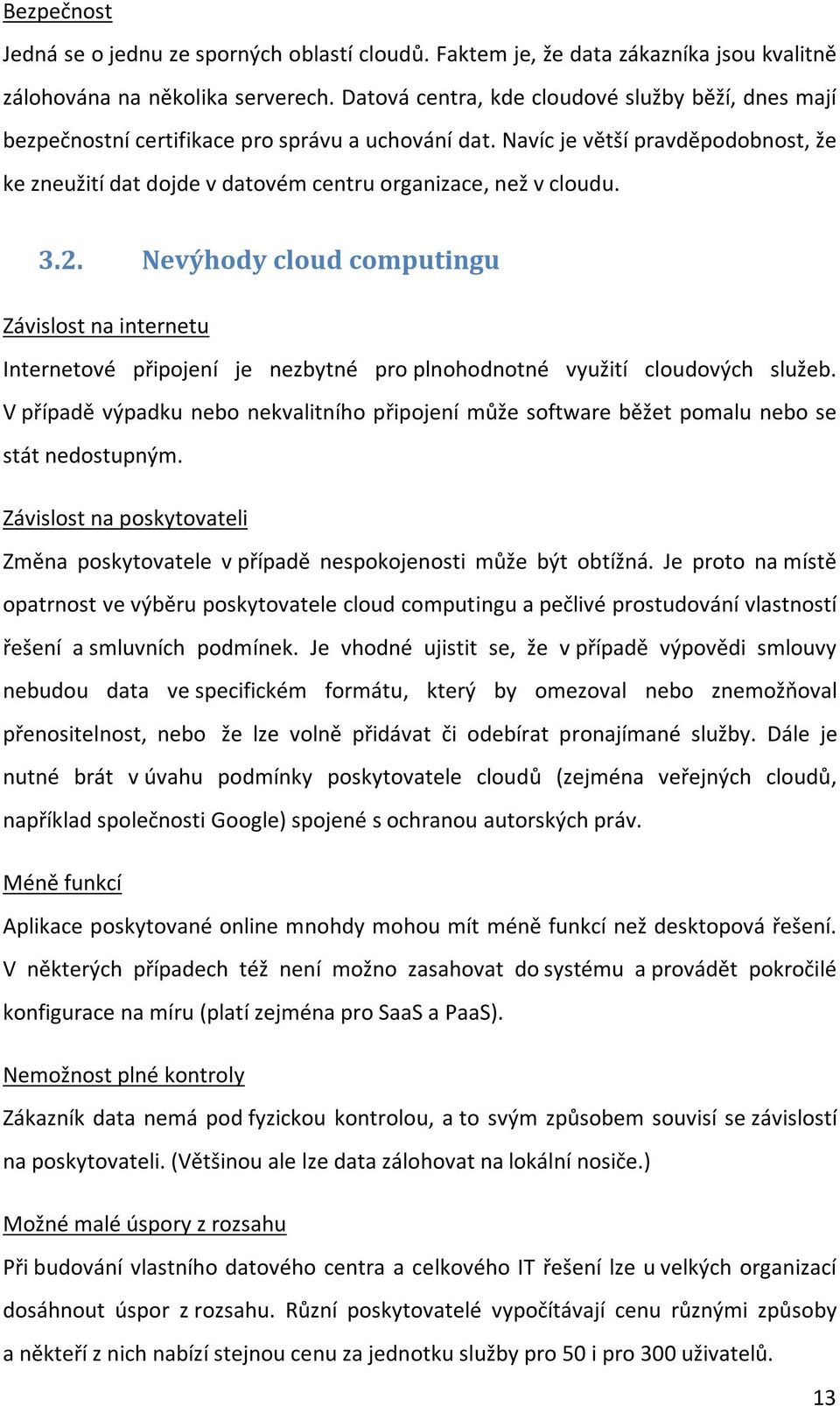 Navíc je větší pravděpodobnost, že ke zneužití dat dojde v datovém centru organizace, než v cloudu. 3.2.