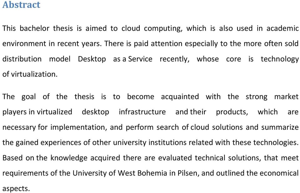 The goal of the thesis is to become acquainted with the strong market players in virtualized desktop infrastructure and their products, which are necessary for implementation, and perform