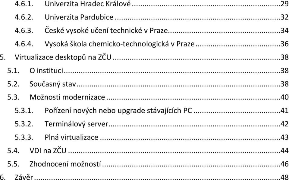 ..38 5.2. Současný stav...38 5.3. Možnosti modernizace...40 5.3.1. Pořízení nových nebo upgrade stávajících PC...41 5.