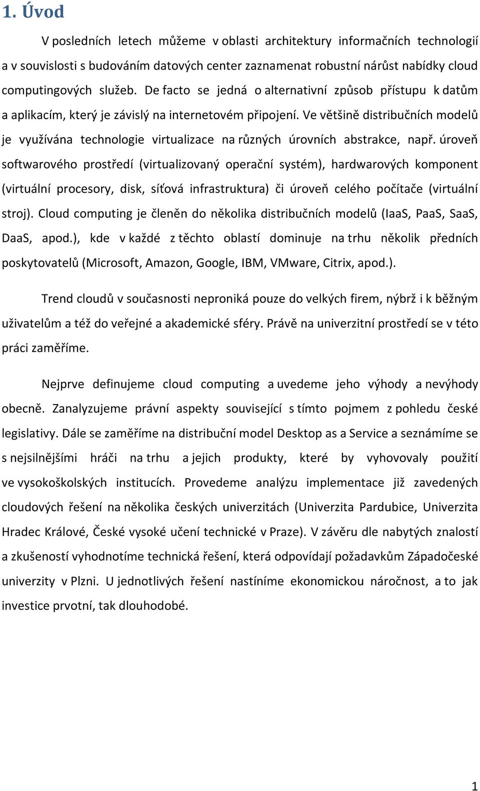 Ve většině distribučních modelů je využívána technologie virtualizace na různých úrovních abstrakce, např.