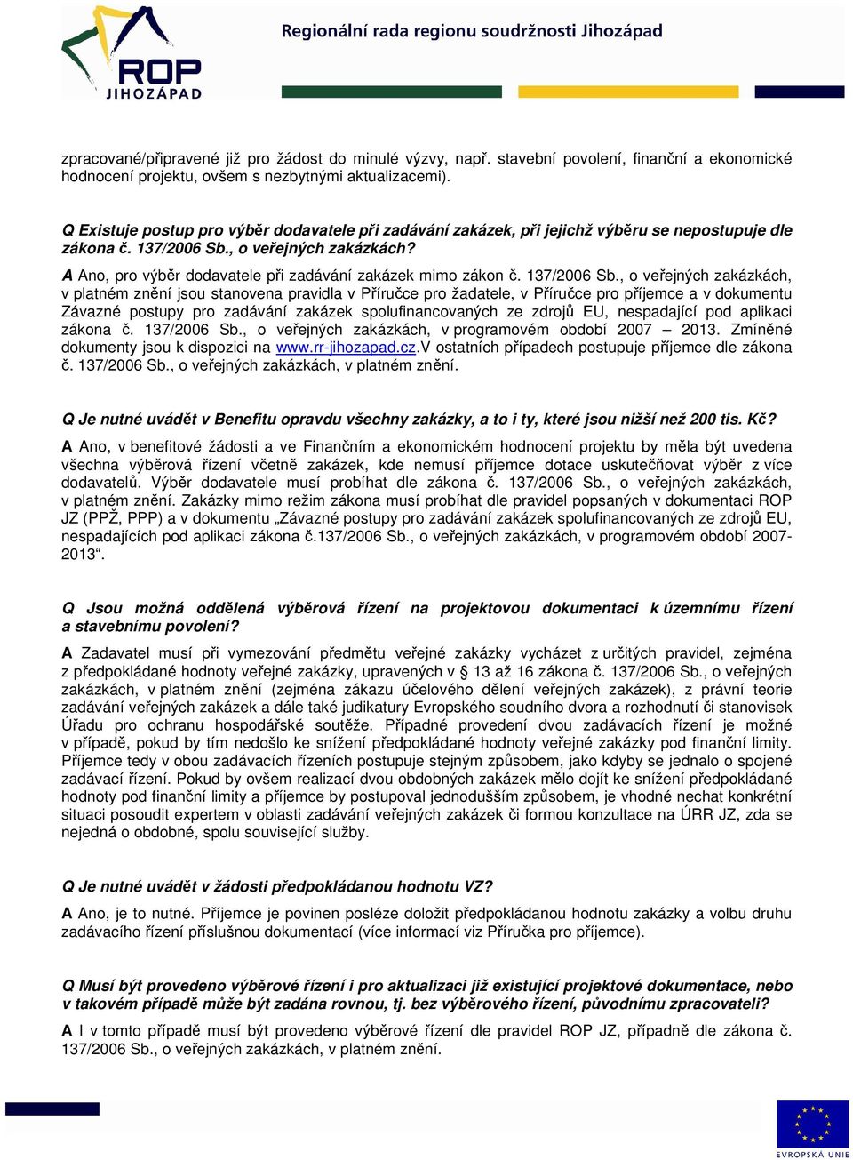 A Ano, pro výběr dodavatele při zadávání zakázek mimo zákon č. 137/2006 Sb.