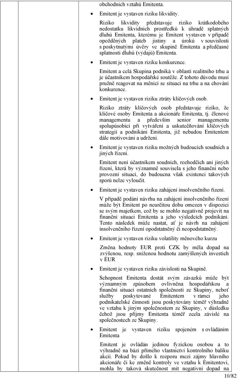 souvislosti s poskytnutými úvěry ve skupině Emitenta a předčasné splatnosti dluhů (výdajů) Emitenta. Emitent je vystaven riziku konkurence.