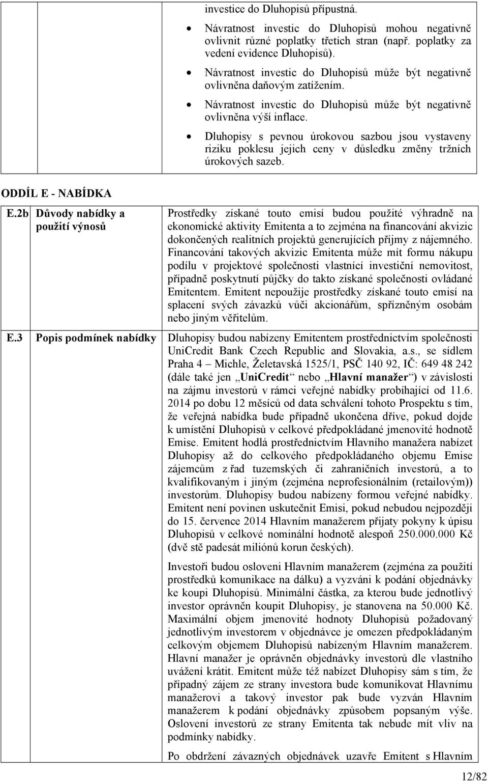 Dluhopisy s pevnou úrokovou sazbou jsou vystaveny riziku poklesu jejich ceny v důsledku změny tržních úrokových sazeb. ODDÍL E - NABÍDKA E.