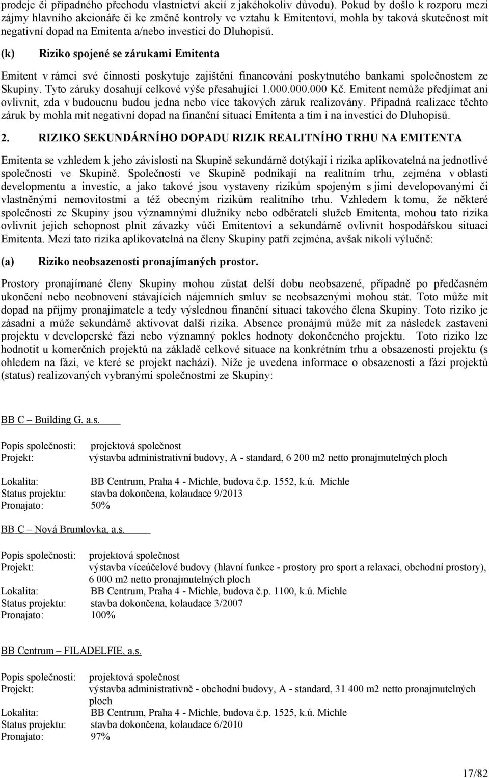 (k) Riziko spojené se zárukami Emitenta Emitent v rámci své činnosti poskytuje zajištění financování poskytnutého bankami společnostem ze Skupiny. Tyto záruky dosahují celkové výše přesahující 1.000.