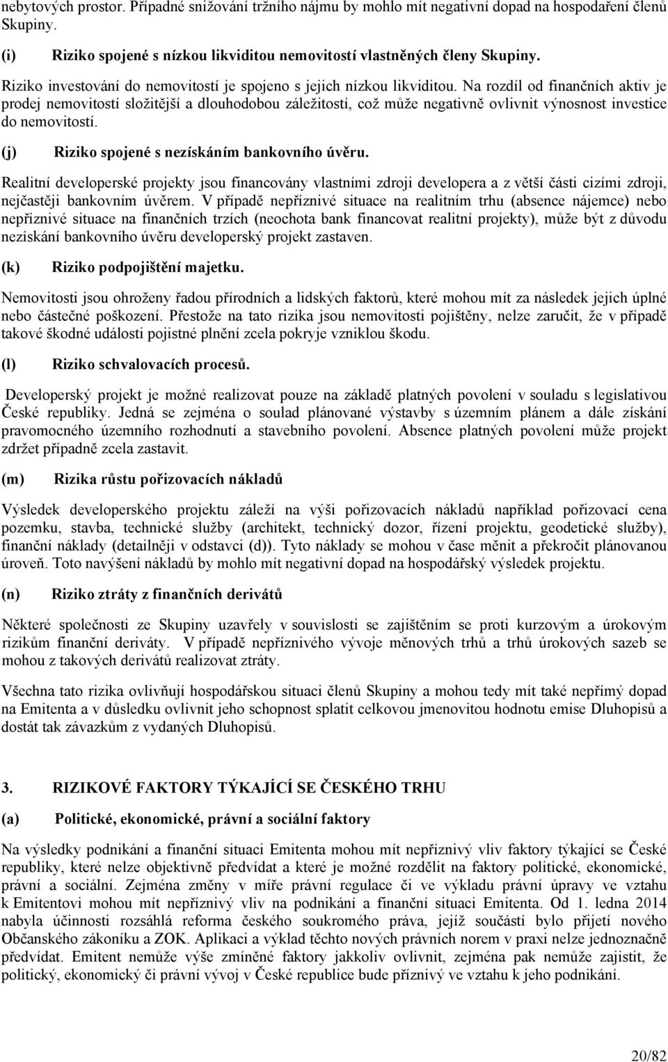 Na rozdíl od finančních aktiv je prodej nemovitostí složitější a dlouhodobou záležitostí, což může negativně ovlivnit výnosnost investice do nemovitostí.