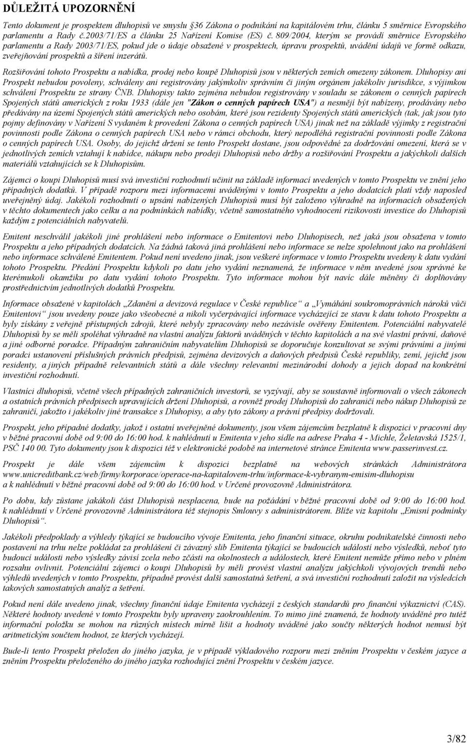 809/2004, kterým se provádí směrnice Evropského parlamentu a Rady 2003/71/ES, pokud jde o údaje obsažené v prospektech, úpravu prospektů, uvádění údajů ve formě odkazu, zveřejňování prospektů a