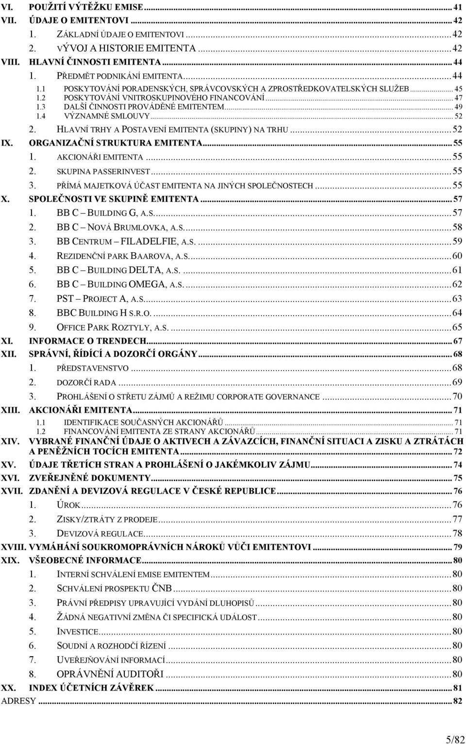 3 DALŠÍ ČINNOSTI PROVÁDĚNÉ EMITENTEM... 49 1.4 VÝZNAMNÉ SMLOUVY... 52 2. HLAVNÍ TRHY A POSTAVENÍ EMITENTA (SKUPINY) NA TRHU... 52 IX. ORGANIZAČNÍ STRUKTURA EMITENTA... 55 1. AKCIONÁŘI EMITENTA... 55 2.