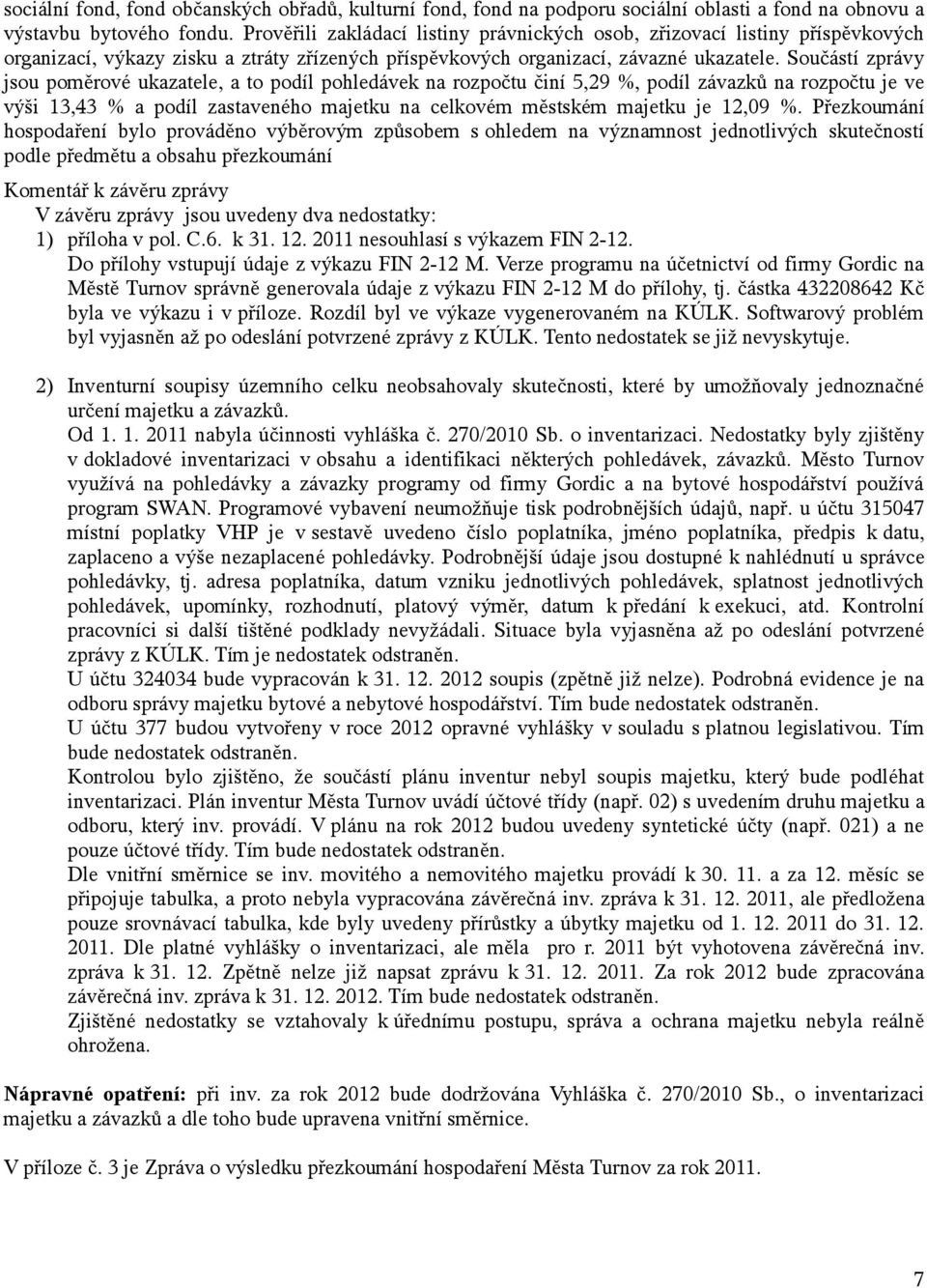 Součástí zprávy jsou poměrové ukazatele, a to podíl pohledávek na rozpočtu činí 5,29 %, podíl závazků na rozpočtu je ve výši 13,43 % a podíl zastaveného majetku na celkovém městském majetku je 12,09