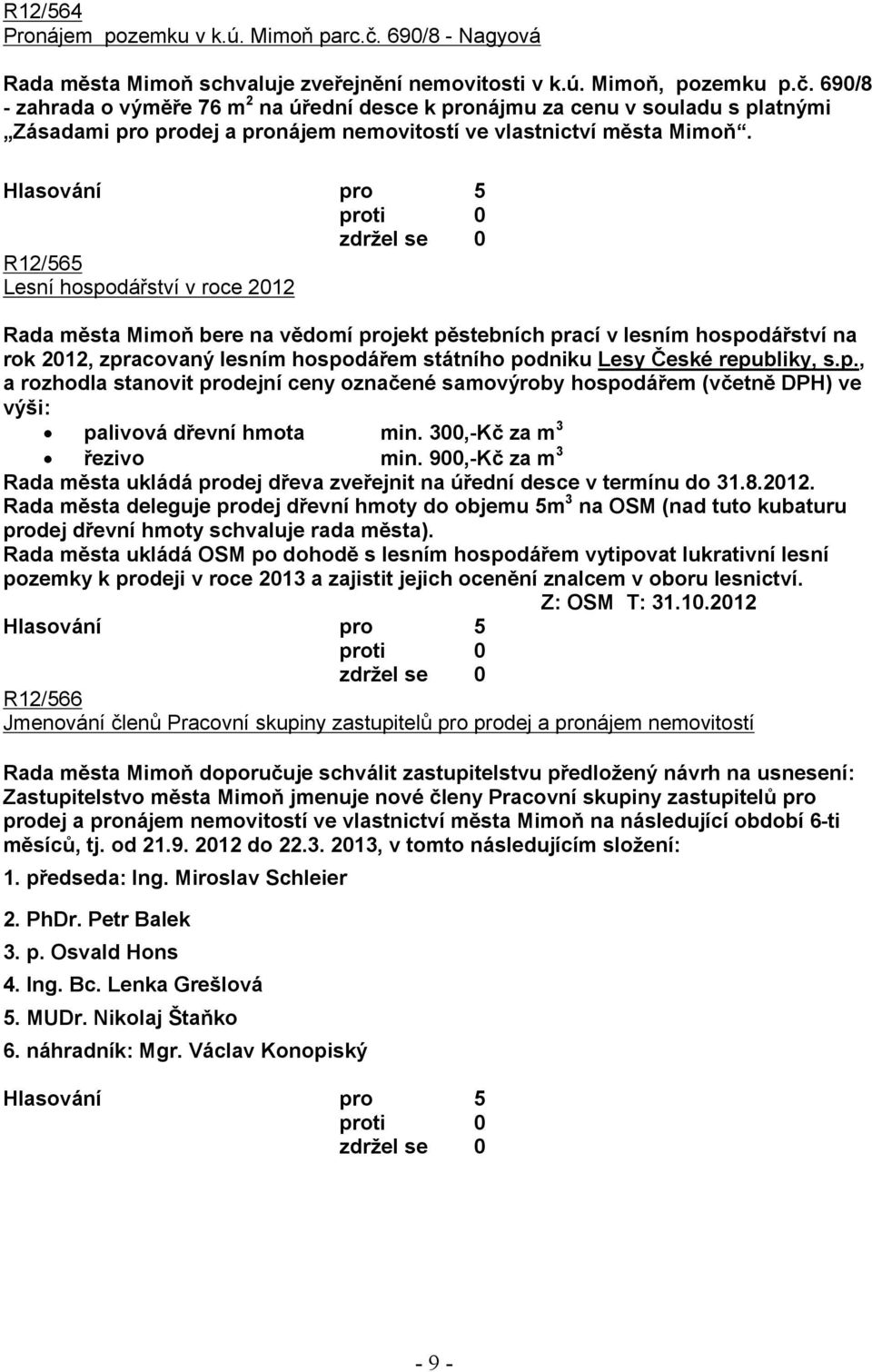 690/8 - zahrada o výměře 76 m 2 na úřední desce k pronájmu za cenu v souladu s platnými Zásadami pro prodej a pronájem nemovitostí ve vlastnictví města Mimoň.