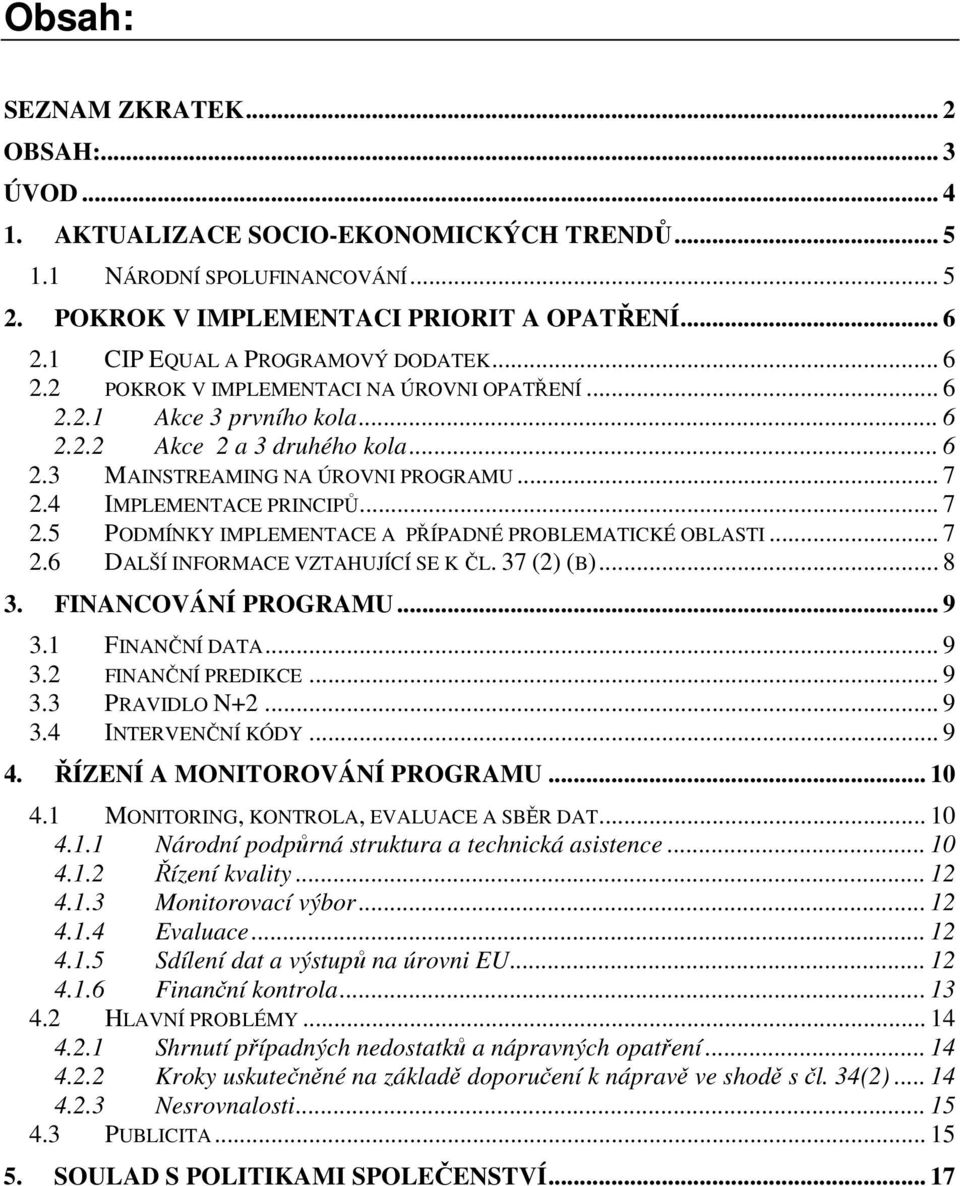 4 IMPLEMENTACE PRINCIPŮ... 7 2.5 PODMÍNKY IMPLEMENTACE A PŘÍPADNÉ PROBLEMATICKÉ OBLASTI... 7 2.6 DALŠÍ INFORMACE VZTAHUJÍCÍ SE K ČL. 37 (2) (B)... 8 3. FINANCOVÁNÍ PROGRAMU... 9 3.1 FINANČNÍ DATA.