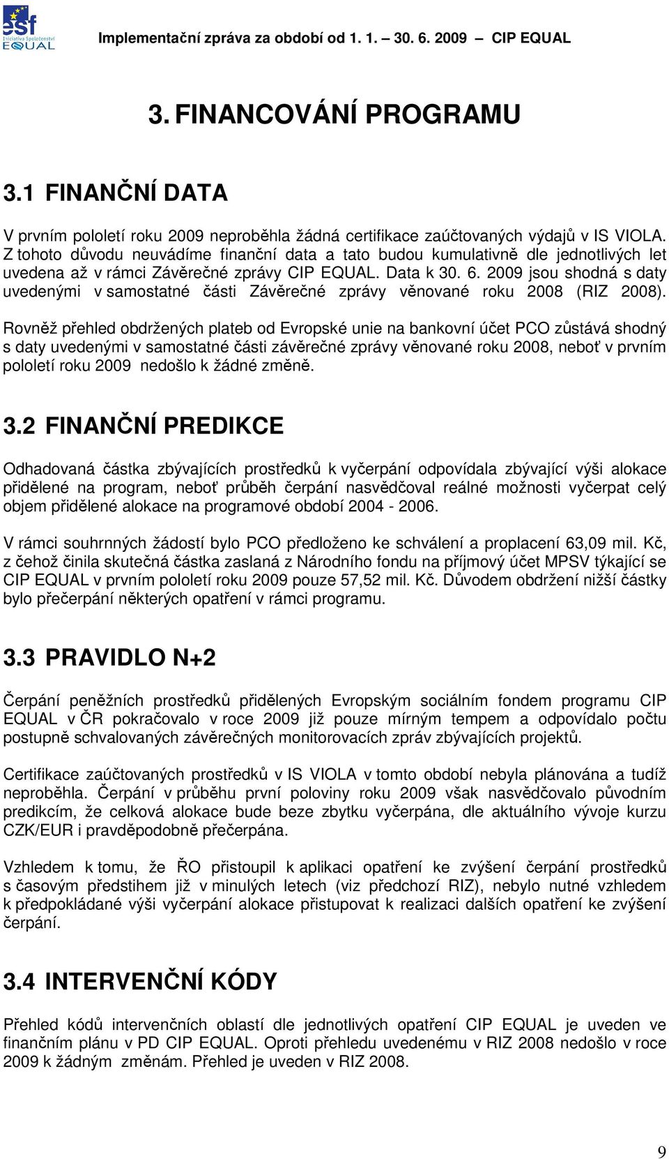 2009 jsou shodná s daty uvedenými v samostatné části Závěrečné zprávy věnované roku 2008 (RIZ 2008).