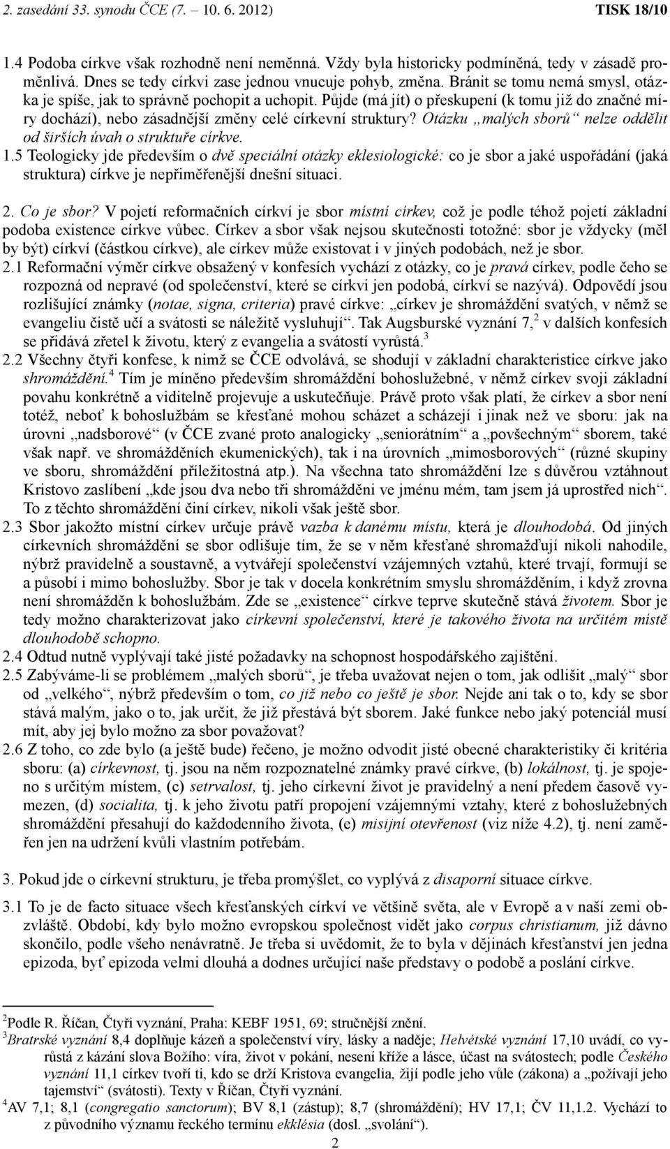 Půjde (má jít) o přeskupení (k tomu již do značné míry dochází), nebo zásadnější změny celé církevní struktury? Otázku malých sborů nelze oddělit od širších úvah o struktuře církve. 1.