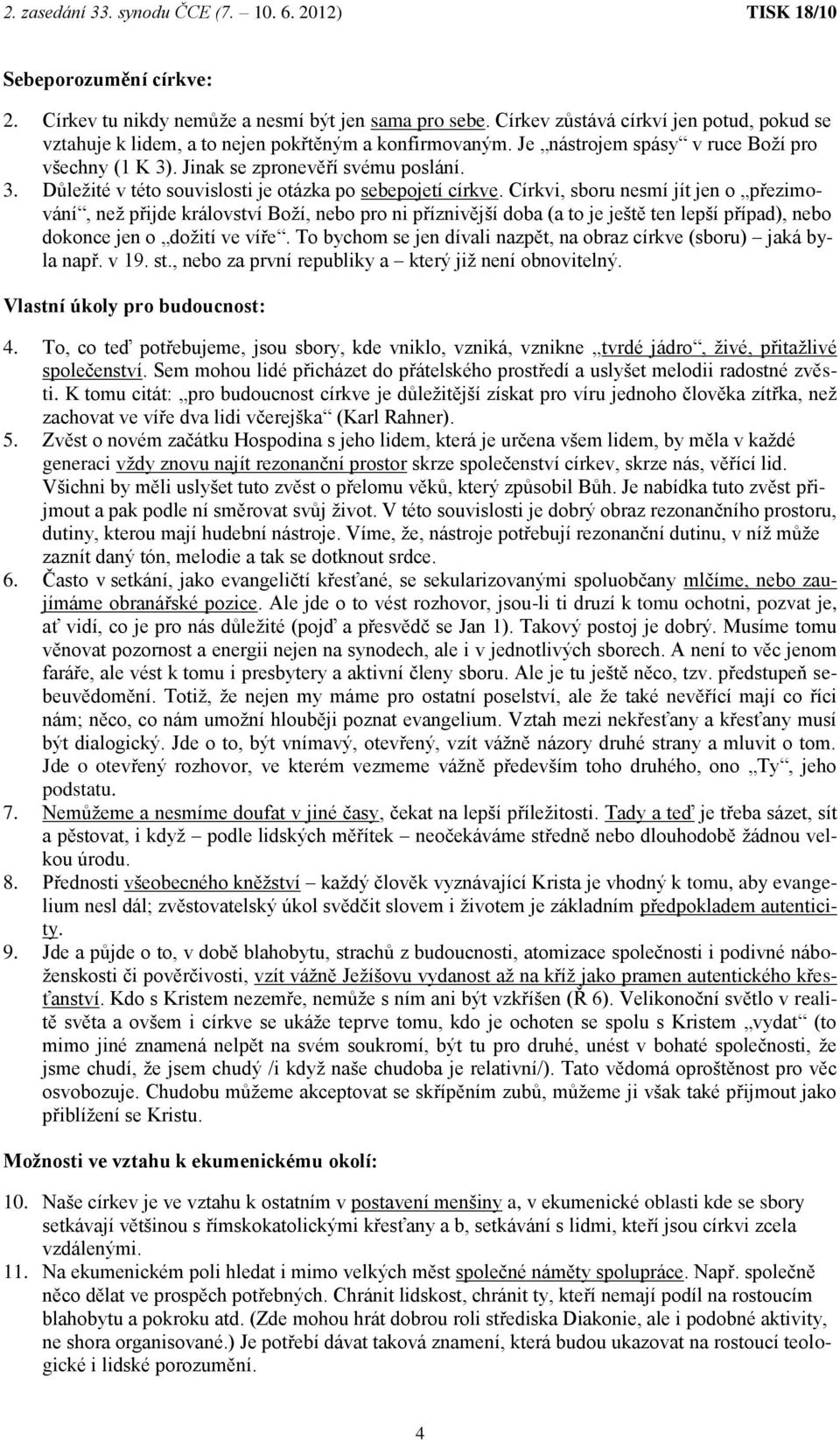 . Jinak se zpronevěří svému poslání. 3. Důležité v této souvislosti je otázka po sebepojetí církve.