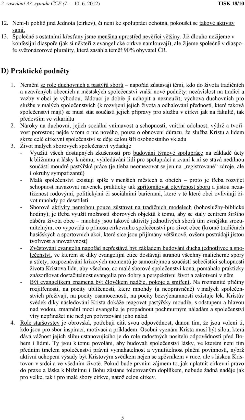 Již dlouho nežijeme v konfesijní diaspoře (jak si někteří z evangelické církve namlouvají), ale žijeme společně v diaspoře světonázorové plurality, která zasáhla téměř 90% obyvatel ČR.