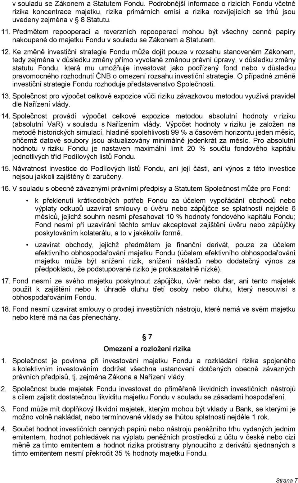 Předmětem repooperací a reverzních repooperací mohou být všechny cenné papíry nakoupené do majetku Fondu v souladu se Zákonem a Statutem. 12.