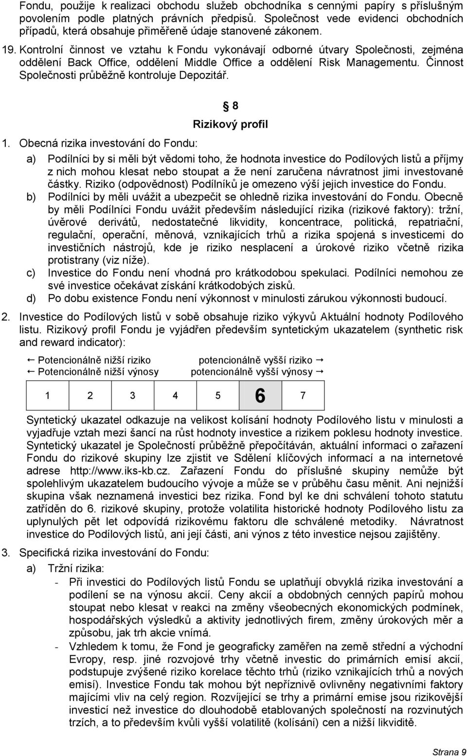 Kontrolní činnost ve vztahu k Fondu vykonávají odborné útvary Společnosti, zejména oddělení Back Office, oddělení Middle Office a oddělení Risk Managementu.