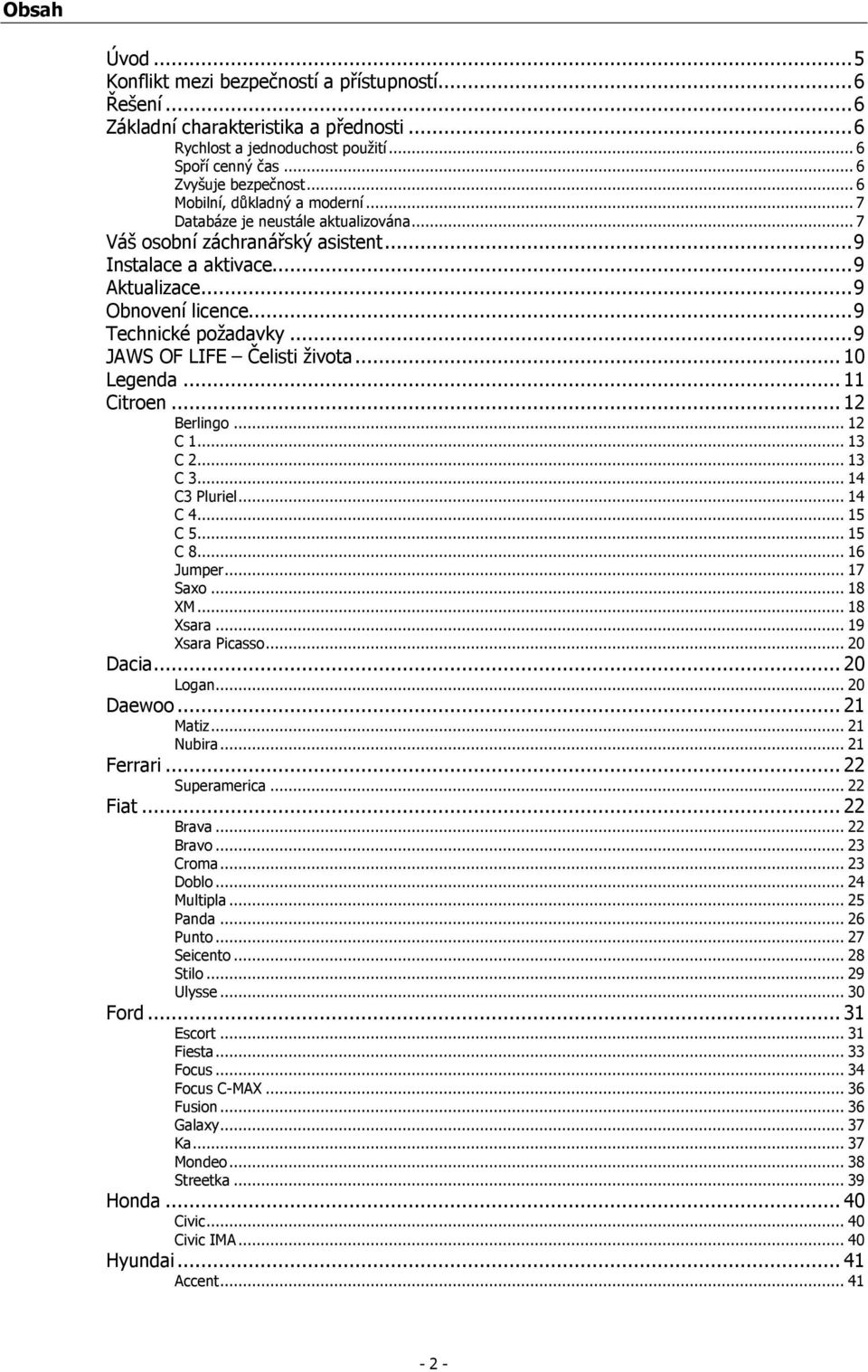 ..9 JAWS OF LIFE Čelisti života... 10 Legenda... 11 Citroen... 12 Berlingo... 12 C 1... 13 C 2... 13 C 3... 14 C3 Pluriel... 14 C 4... 15 C 5... 15 C 8... 16 Jumper... 17 Saxo... 18 XM... 18 Xsara.