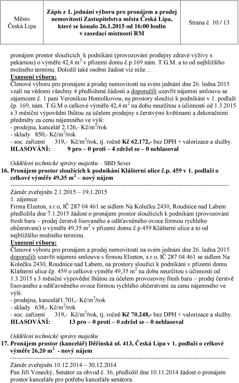 1 paní Veronikou Homolkovou, na prostory sloužící k podnikání v 1. podlaží čp. 169, nám. T.G.M o celkové výměře 42,4 m 2 na dobu neurčitou s účinností od 1.3.