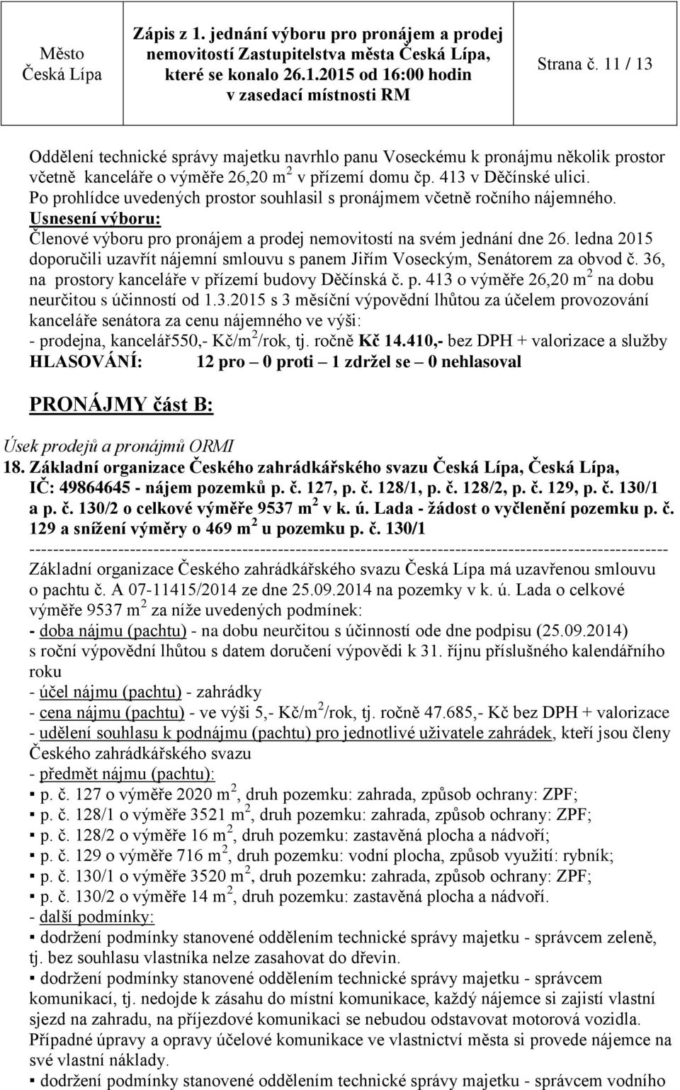 36, na prostory kanceláře v přízemí budovy Děčínská č. p. 413 o výměře 26,20 m 2 na dobu neurčitou s účinností od 1.3.2015 s 3 měsíční výpovědní lhůtou za účelem provozování kanceláře senátora za cenu nájemného ve výši: - prodejna, kancelář550,- Kč/m 2 /rok, tj.