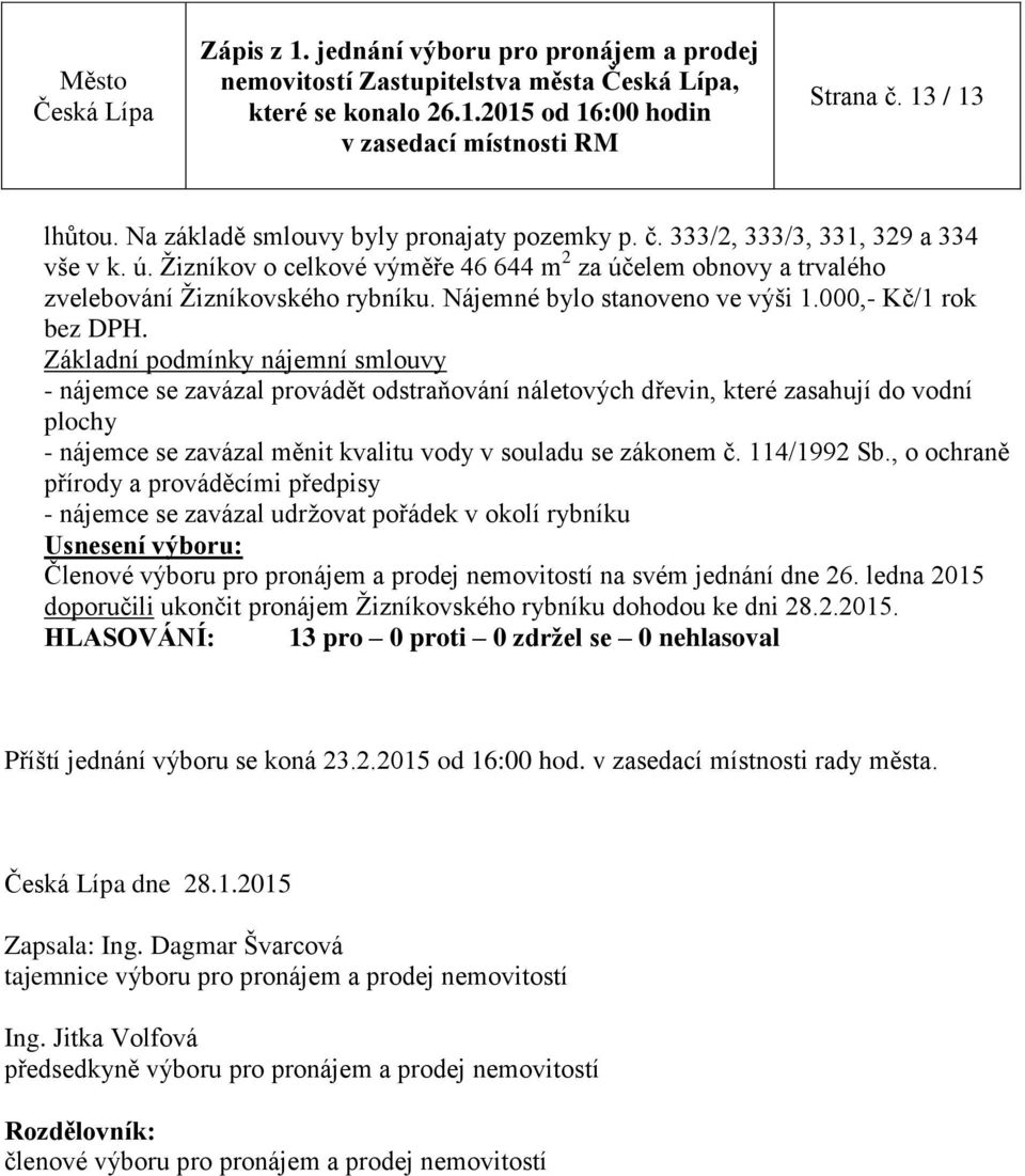 Základní podmínky nájemní smlouvy - nájemce se zavázal provádět odstraňování náletových dřevin, které zasahují do vodní plochy - nájemce se zavázal měnit kvalitu vody v souladu se zákonem č.