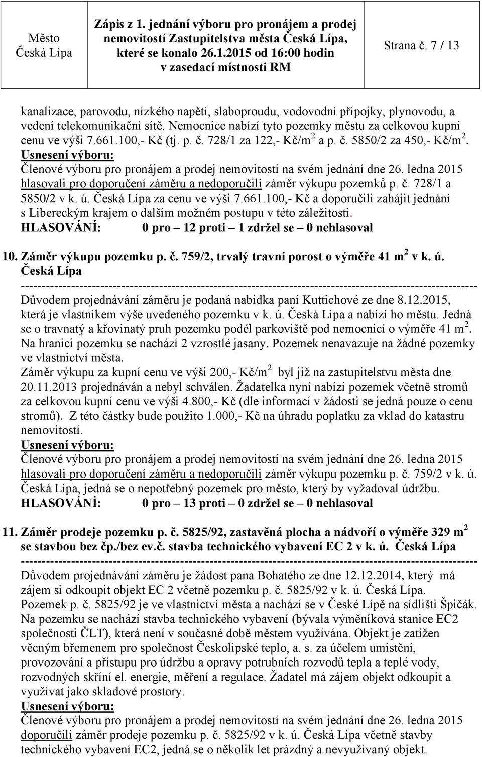 hlasovali pro doporučení záměru a nedoporučili záměr výkupu pozemků p. č. 728/1 a 5850/2 v k. ú. za cenu ve výši 7.661.