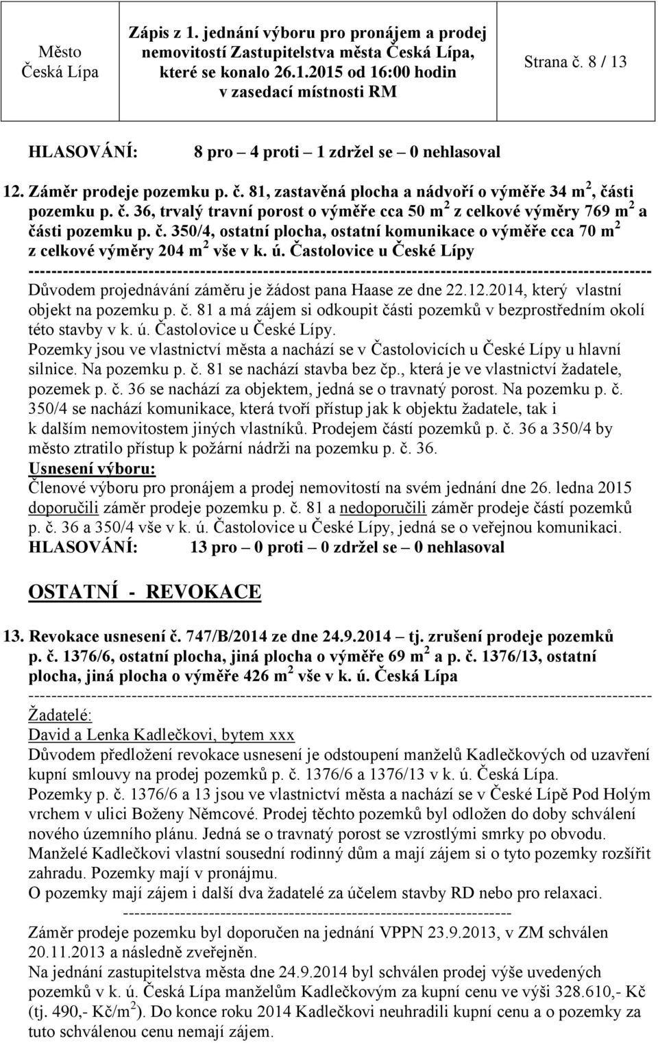 2014, který vlastní objekt na pozemku p. č. 81 a má zájem si odkoupit části pozemků v bezprostředním okolí této stavby v k. ú. Častolovice u České Lípy.