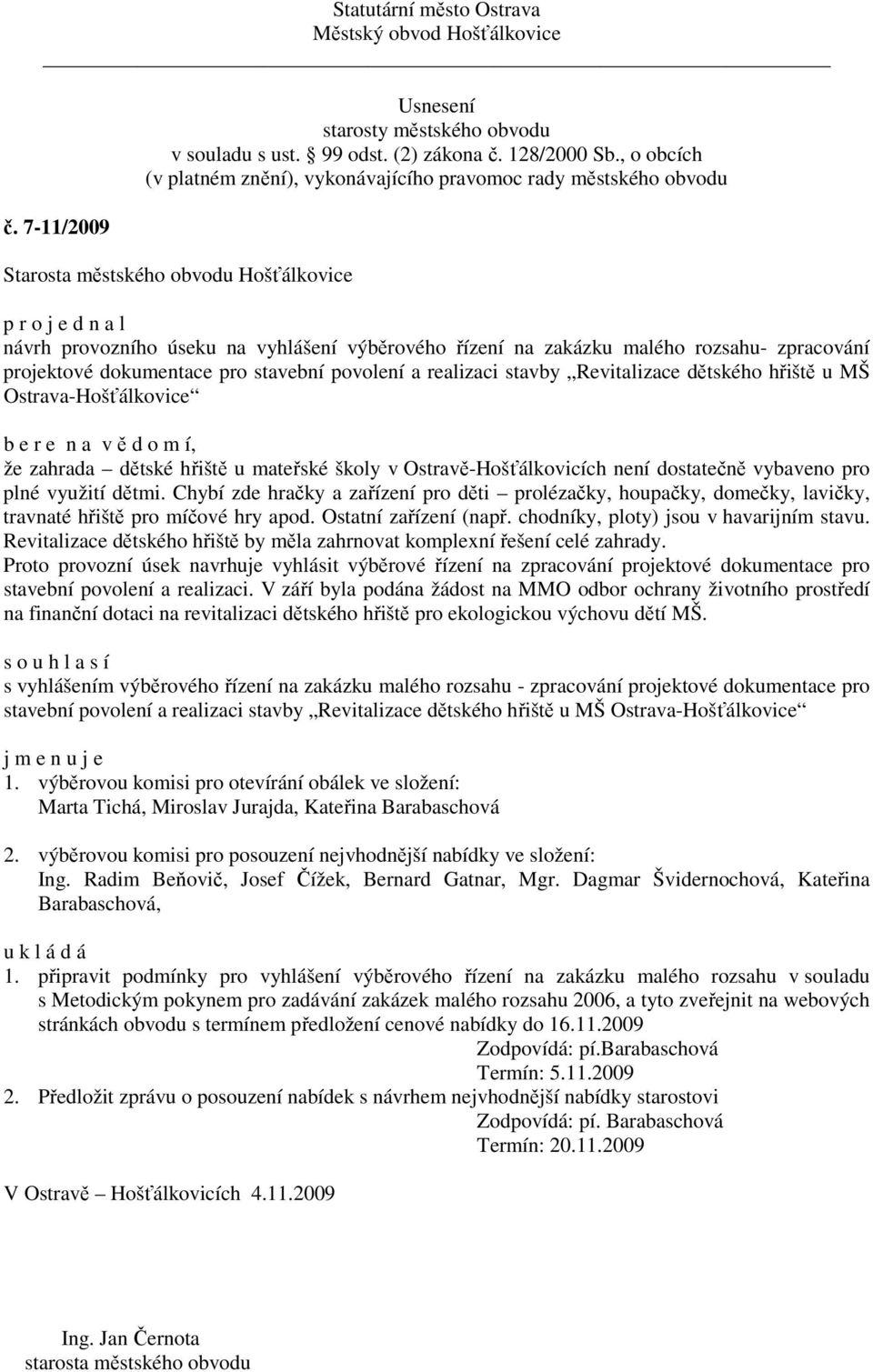 Chybí zde hračky a zařízení pro děti prolézačky, houpačky, domečky, lavičky, travnaté hřiště pro míčové hry apod. Ostatní zařízení (např. chodníky, ploty) jsou v havarijním stavu.