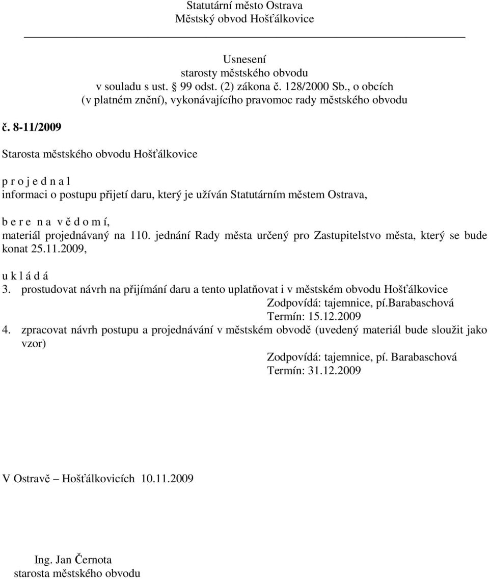 prostudovat návrh na přijímání daru a tento uplatňovat i v městském obvodu Hošťálkovice Zodpovídá: tajemnice, pí.barabaschová Termín: 15.