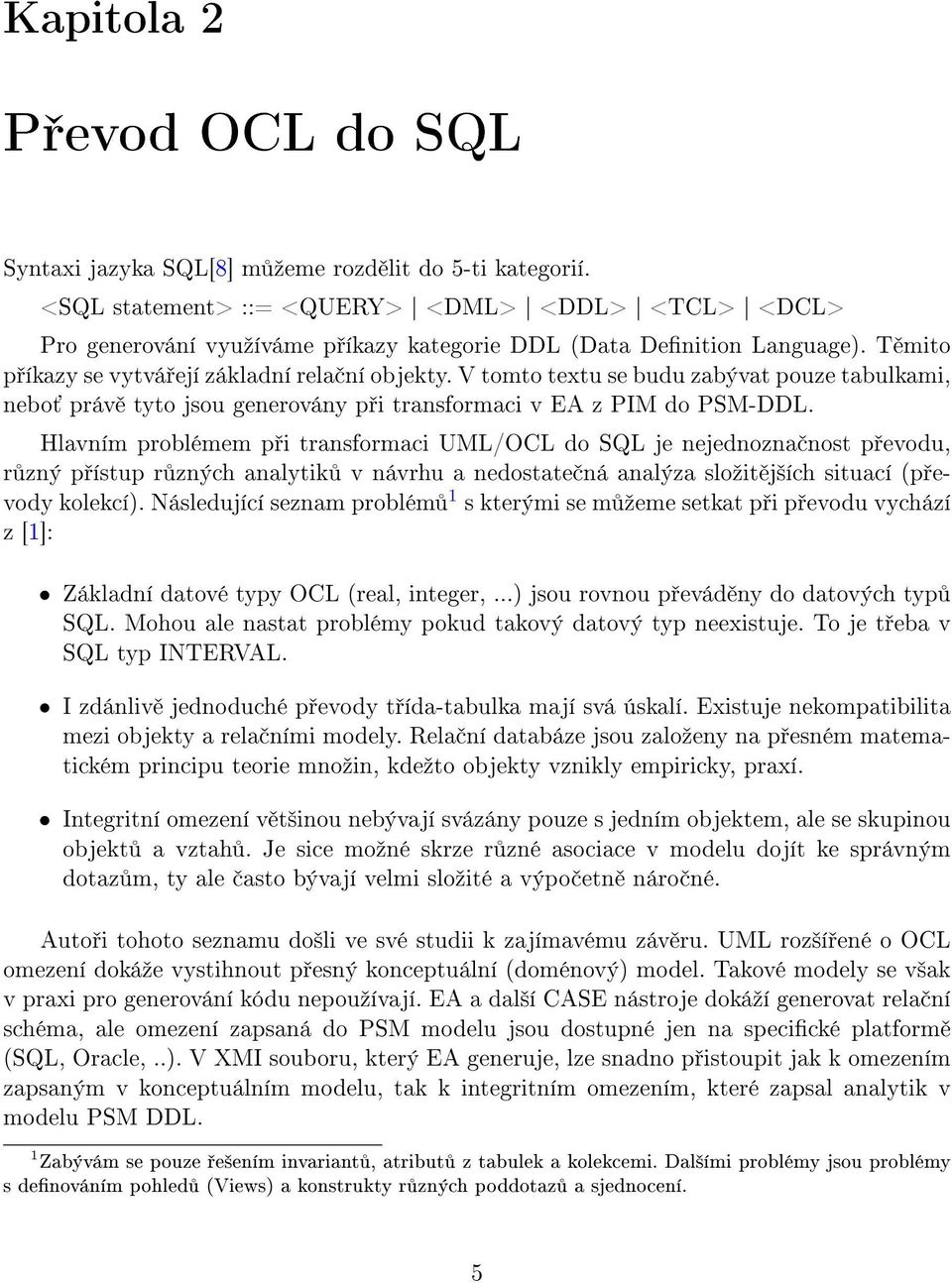 V tomto textu se budu zabývat pouze tabulkami, nebo práv tyto jsou generovány p i transformaci v EA z PIM do PSM-DDL.