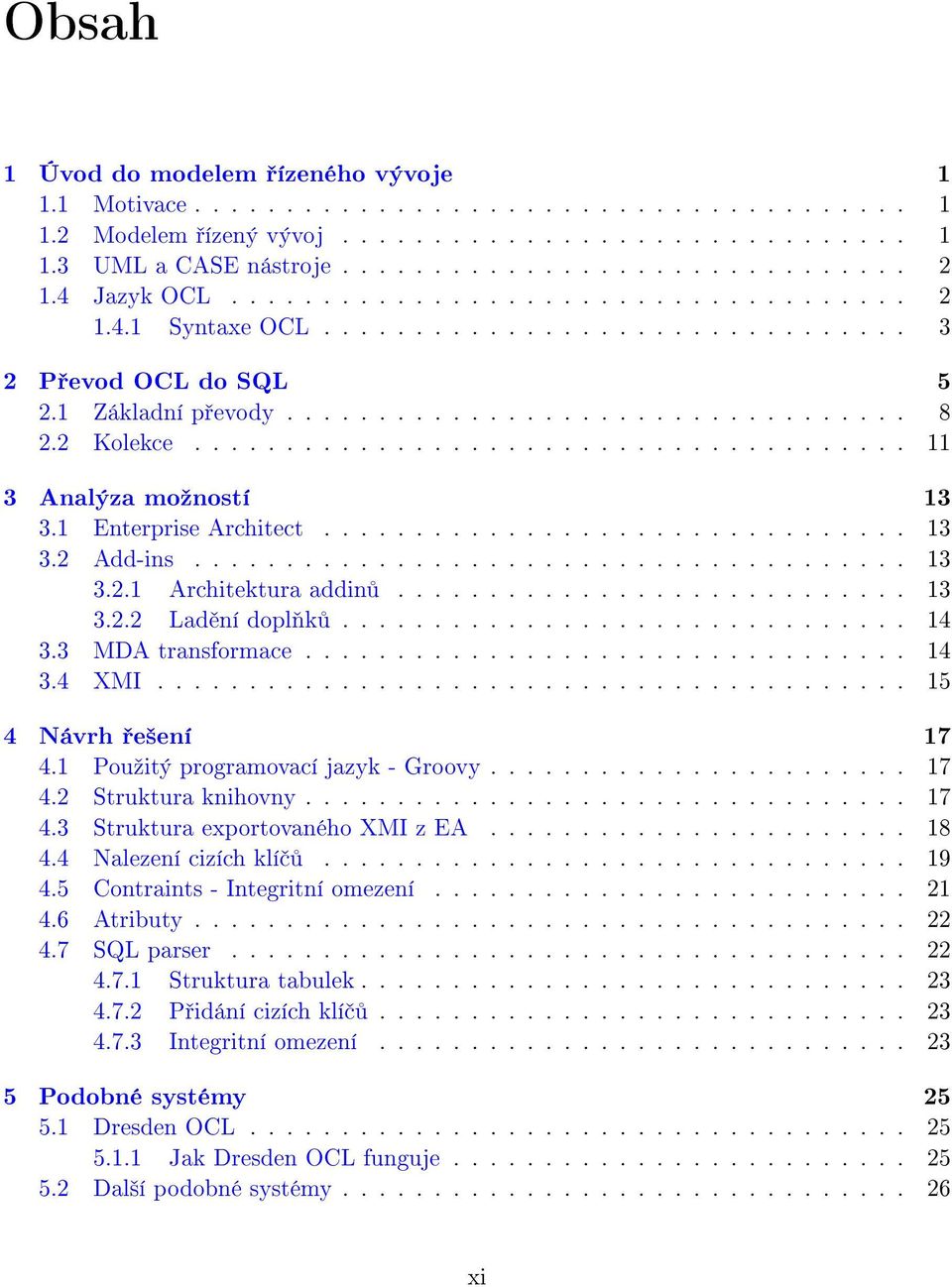 ...................................... 11 3 Analýza moºností 13 3.1 Enterprise Architect................................ 13 3.2 Add-ins....................................... 13 3.2.1 Architektura addin.