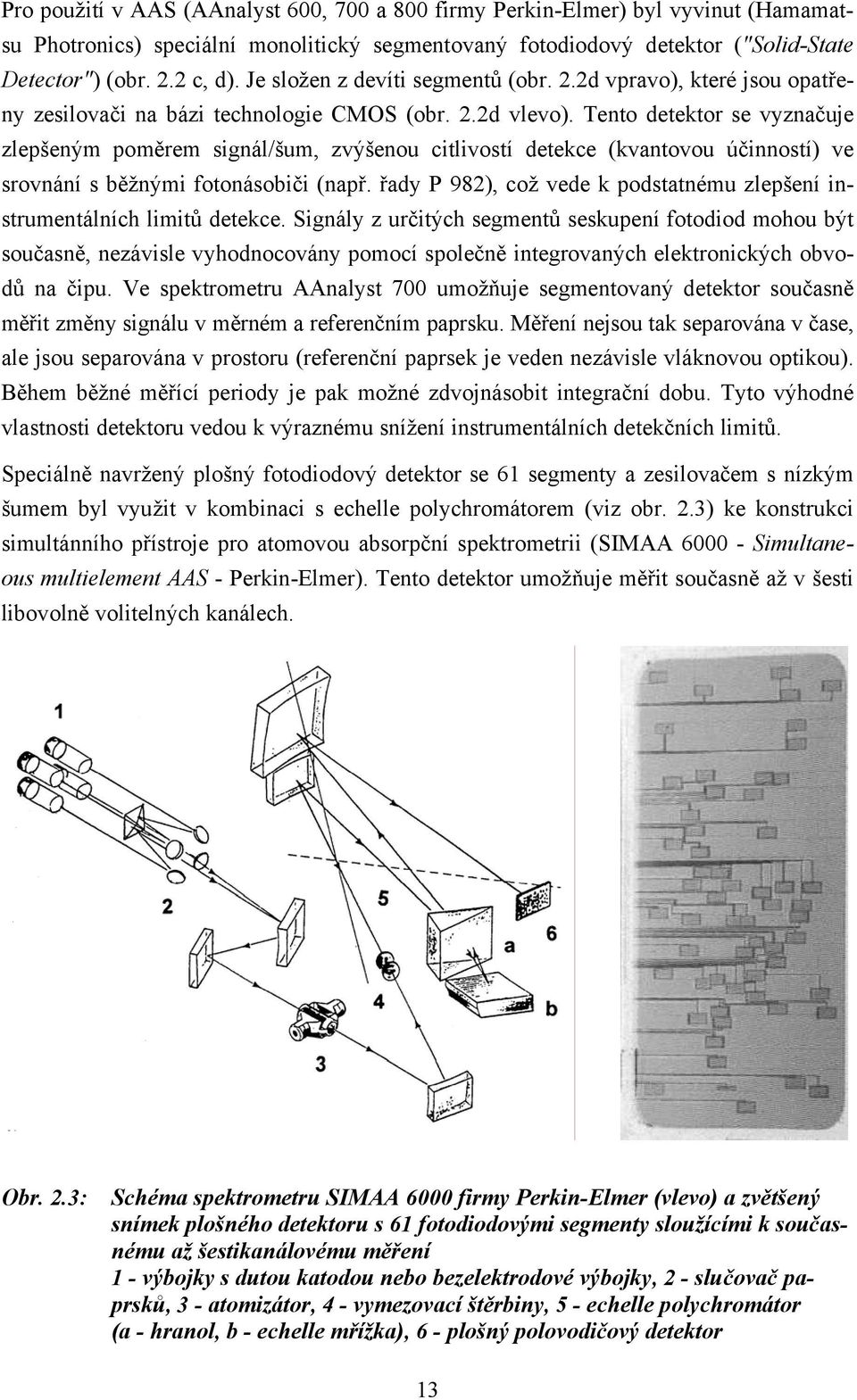 Tento detektor se vyznačuje zlepšeným poměrem signál/šum, zvýšenou citlivostí detekce (kvantovou účinností) ve srovnání s běžnými fotonásobiči (např.