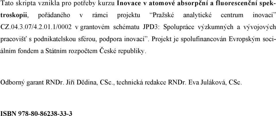 1/0002 v grantovém schématu JPD3: Spolupráce výzkumných a vývojových pracovišť s podnikatelskou sférou, podpora inovací.