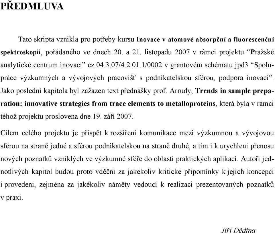 1/0002 v grantovém schématu jpd3 Spolupráce výzkumných a vývojových pracovišť s podnikatelskou sférou, podpora inovací. Jako poslední kapitola byl zažazen text přednášky prof.