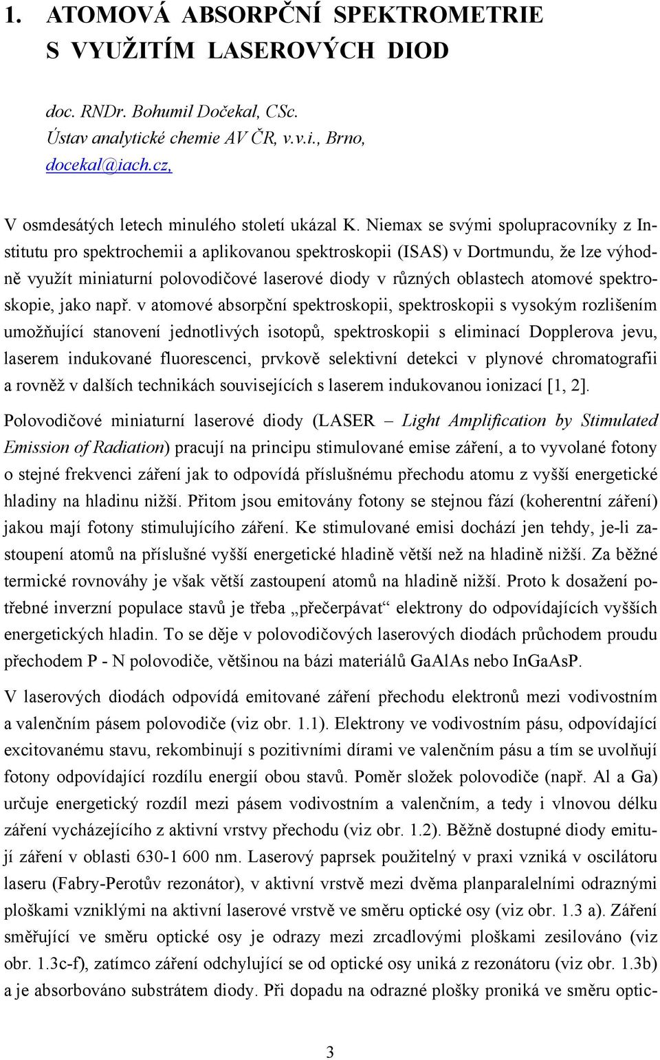 Niemax se svými spolupracovníky z Institutu pro spektrochemii a aplikovanou spektroskopii (ISAS) v Dortmundu, že lze výhodně využít miniaturní polovodičové laserové diody v různých oblastech atomové