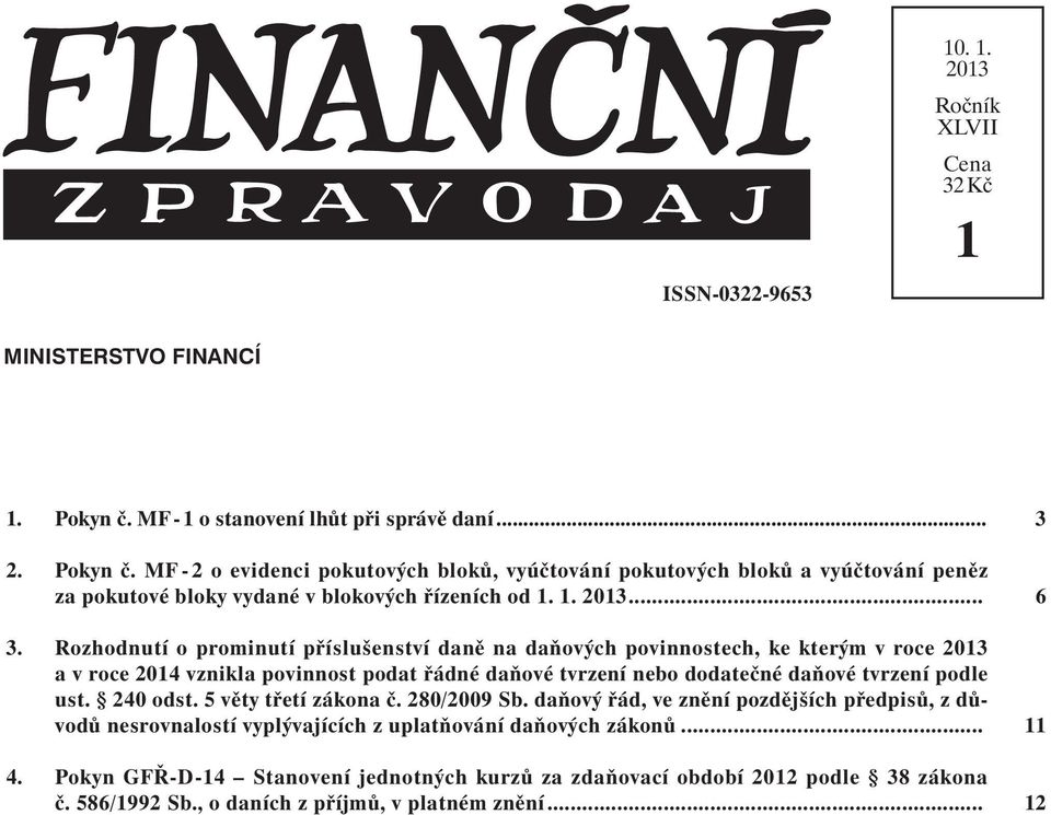 .. 3. Rozhodnutí o prominutí příslušenství daně na daňových povinnostech, ke kterým v roce 2013 a v roce 2014 vznikla povinnost podat řádné daňové tvrzení nebo dodatečné daňové tvrzení podle ust.