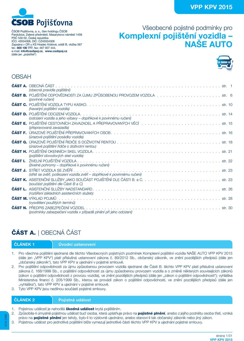 : 800 100 777, fax: 467 007 444, e-mail: info@csobpoj.cz, www.csobpoj.cz (dále jen pojistitel ) Všeobecné pojistné podmínky pro Komplexní pojištění vozidla NAŠE AUTO OBSAH ČÁST A. OBECNÁ ČÁST str.