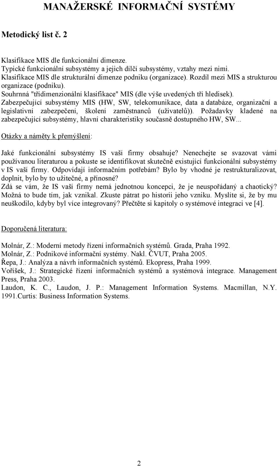 Zabezpečující subsystémy MIS (HW, SW, telekomunikace, data a databáze, organizační a legislativní zabezpečení, školení zaměstnanců (uživatelů)).