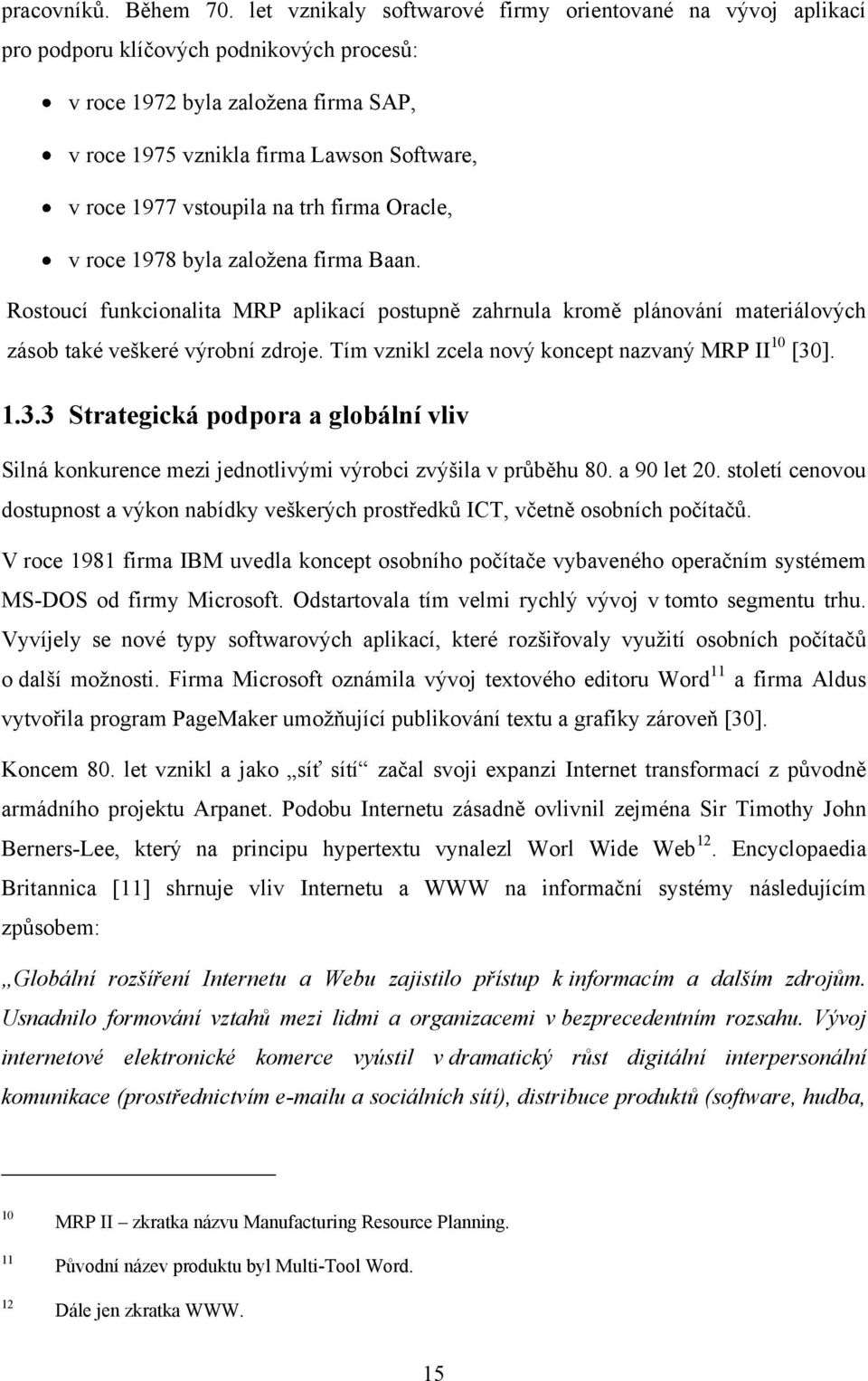 vstoupila na trh firma Oracle, v roce 1978 byla založena firma Baan. Rostoucí funkcionalita MRP aplikací postupně zahrnula kromě plánování materiálových zásob také veškeré výrobní zdroje.