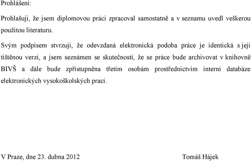 Svým podpisem stvrzuji, že odevzdaná elektronická podoba práce je identická s její tištěnou verzí, a jsem